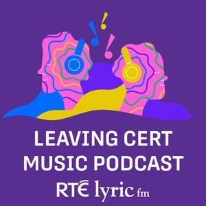 RTÉ lyric fm Leaving Cert Music Podcast